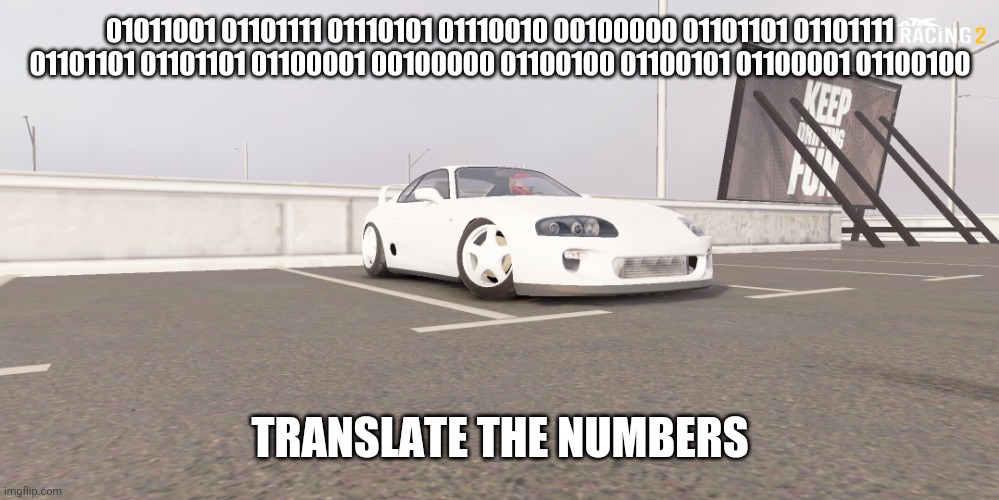 Idk | 01011001 01101111 01110101 01110010 00100000 01101101 01101111 01101101 01101101 01100001 00100000 01100100 01100101 01100001 01100100; TRANSLATE THE NUMBERS | image tagged in supra | made w/ Imgflip meme maker