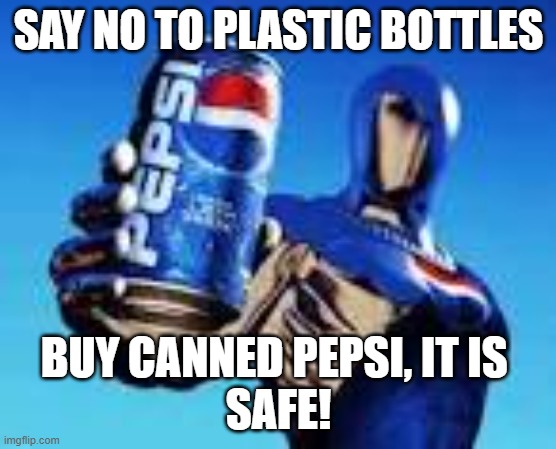 No Plastic | SAY NO TO PLASTIC BOTTLES; BUY CANNED PEPSI, IT IS 
SAFE! | image tagged in plastic,pepsi,pollution,global warming,groundwater | made w/ Imgflip meme maker