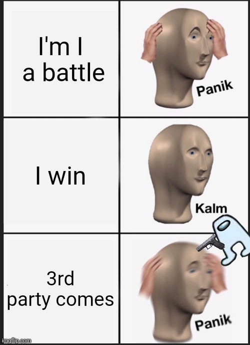 Boi | I'm I  a battle; I win; 3rd party comes | image tagged in memes,panik kalm panik | made w/ Imgflip meme maker