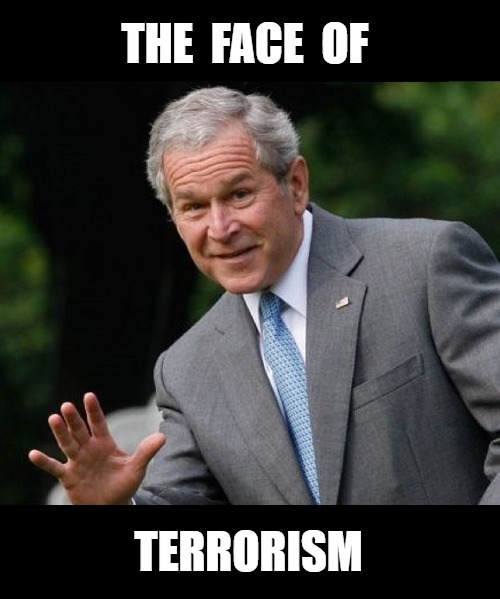 Remember me? |  THE  FACE  OF; TERRORISM | image tagged in george bush,war on terror | made w/ Imgflip meme maker