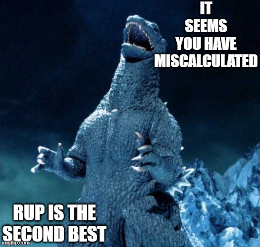Laughing Godzilla | RUP IS THE SECOND BEST IT SEEMS YOU HAVE MISCALCULATED | image tagged in laughing godzilla | made w/ Imgflip meme maker