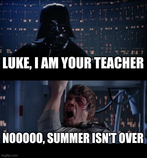 Star Wars No | LUKE, I AM YOUR TEACHER; NOOOOO, SUMMER ISN'T OVER | image tagged in memes,star wars no | made w/ Imgflip meme maker