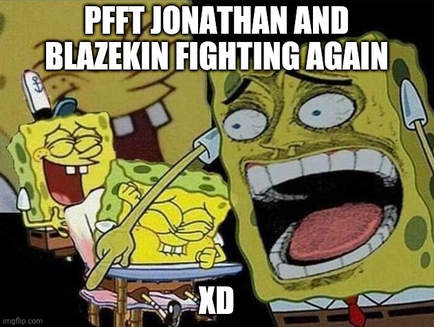 Msmg is better than any comedy show | PFFT JONATHAN AND BLAZEKIN FIGHTING AGAIN; XD | image tagged in spongebob laughing hysterically | made w/ Imgflip meme maker