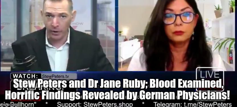 Stew Peters and Dr. Jane Ruby; Blood Examined, Horrific Findings Revealed by German Physicians!  (Video) | Alternative | Before It's News