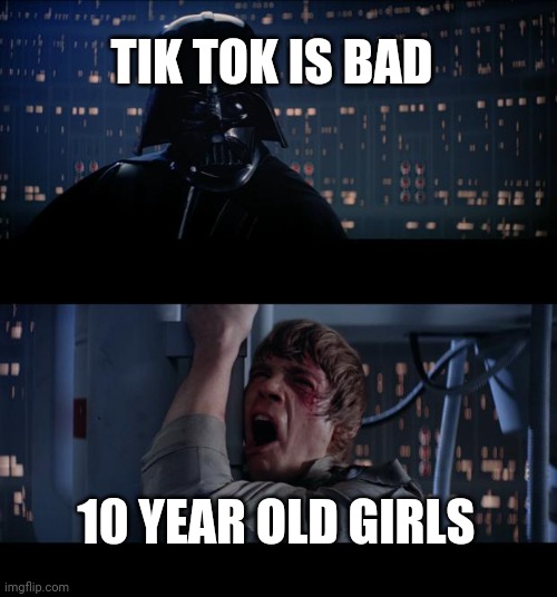 buns and condiments | TIK TOK IS BAD; 10 YEAR OLD GIRLS | image tagged in memes,star wars no | made w/ Imgflip meme maker