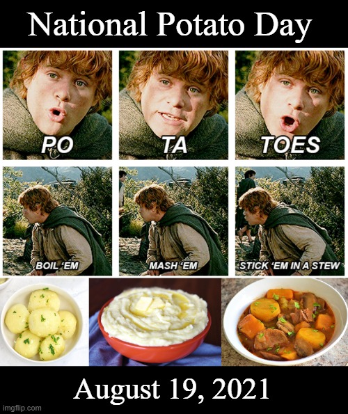National Potato Day |  National Potato Day; August 19, 2021 | image tagged in sam lotr potatoes,bowl of mashed potatoes,memes | made w/ Imgflip meme maker