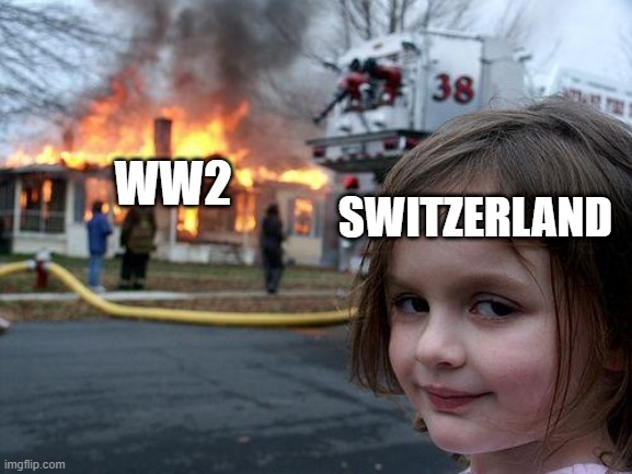 Switzerland chillin' | SWITZERLAND; WW2 | image tagged in memes,disaster girl | made w/ Imgflip meme maker