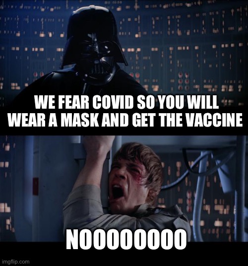 Star Wars No | WE FEAR COVID SO YOU WILL WEAR A MASK AND GET THE VACCINE; NOOOOOOOO | image tagged in memes,star wars no | made w/ Imgflip meme maker