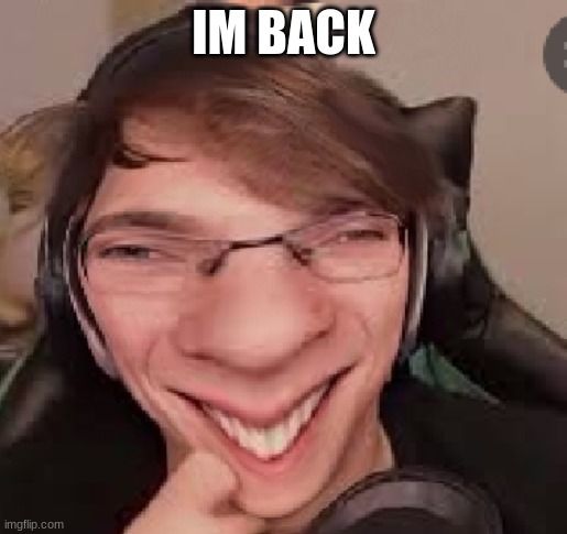 IM BACK | image tagged in slimecicle | made w/ Imgflip meme maker