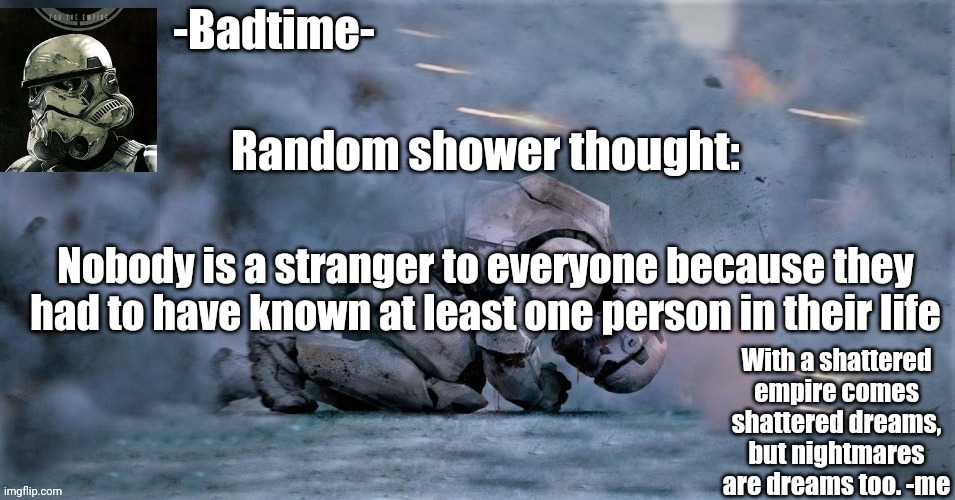 So they aren't a stranger to them, in conclusion making them not a stranger to everyone. Mod who featured this: holy shit he's r | Random shower thought:; Nobody is a stranger to everyone because they had to have known at least one person in their life | image tagged in nightmares are dreams too | made w/ Imgflip meme maker