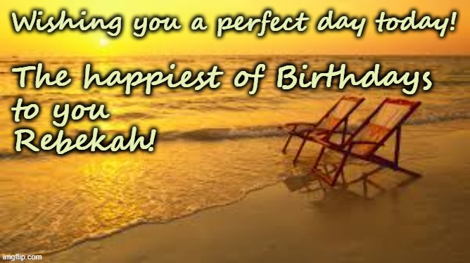 Happy Birthday Rebekah | Wishing you a perfect day today! The happiest of Birthdays
to you
Rebekah! | image tagged in happy birthday,rebekah,beach,sunset | made w/ Imgflip meme maker