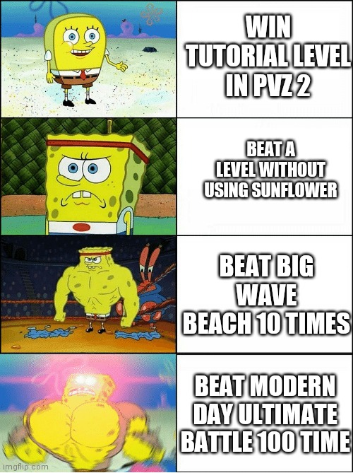 Sponge Finna Commit Muder | WIN TUTORIAL LEVEL IN PVZ 2; BEAT A LEVEL WITHOUT USING SUNFLOWER; BEAT BIG WAVE BEACH 10 TIMES; BEAT MODERN DAY ULTIMATE BATTLE 100 TIME | image tagged in sponge finna commit muder | made w/ Imgflip meme maker