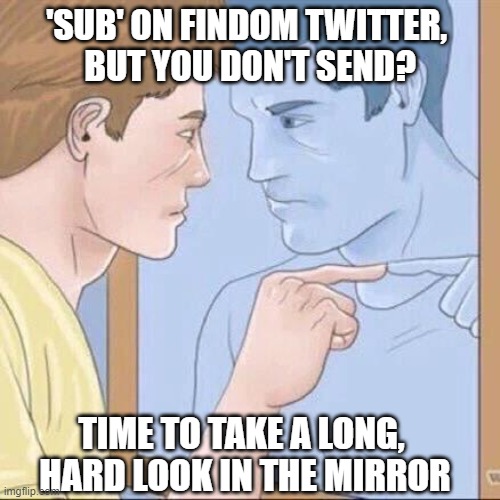Mirror Findom | 'SUB' ON FINDOM TWITTER, 
BUT YOU DON'T SEND? TIME TO TAKE A LONG, 
HARD LOOK IN THE MIRROR | image tagged in pointing mirror guy,memes | made w/ Imgflip meme maker