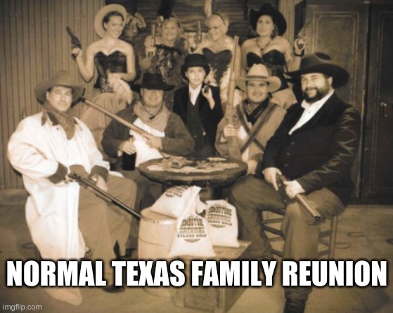 Normal Texas Family Reunion |  NORMAL TEXAS FAMILY REUNION | image tagged in fort worth,stockyards,texas,family photo,reunion,family reunion | made w/ Imgflip meme maker