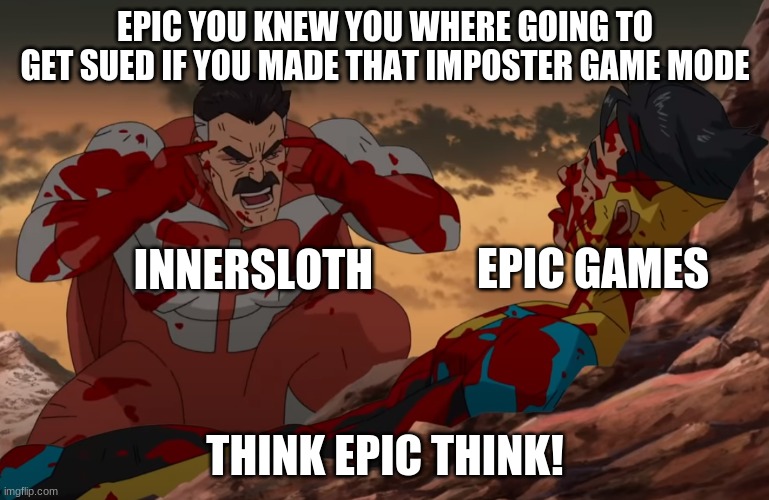 think epic think | EPIC YOU KNEW YOU WHERE GOING TO GET SUED IF YOU MADE THAT IMPOSTER GAME MODE; EPIC GAMES; INNERSLOTH; THINK EPIC THINK! | image tagged in think mark think | made w/ Imgflip meme maker