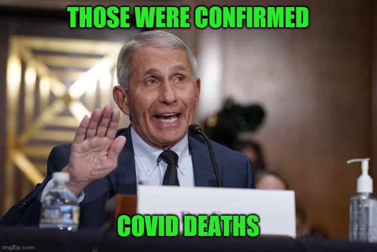 fauci sieg heil | THOSE WERE CONFIRMED COVID DEATHS | image tagged in fauci sieg heil | made w/ Imgflip meme maker