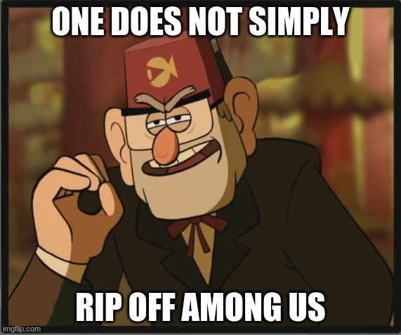 One Does Not Simply: Gravity Falls Version | ONE DOES NOT SIMPLY; RIP OFF AMONG US | image tagged in one does not simply gravity falls version | made w/ Imgflip meme maker