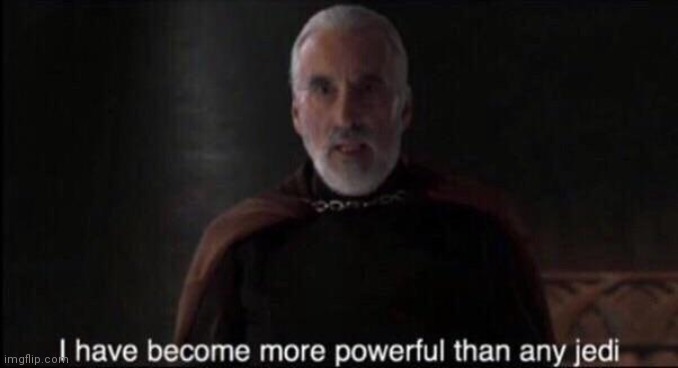 I have become more powerful than any jedi | image tagged in i have become more powerful than any jedi | made w/ Imgflip meme maker