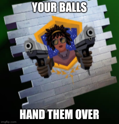 YOUR BALLS; HAND THEM OVER | made w/ Imgflip meme maker