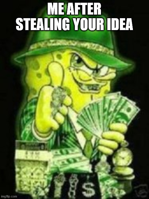 ME AFTER STEALING YOUR IDEA | made w/ Imgflip meme maker