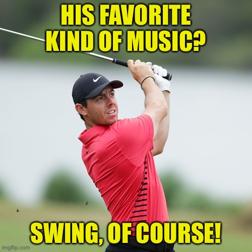 It don’t mean a thing, if it ain’t got that swing | HIS FAVORITE KIND OF MUSIC? SWING, OF COURSE! | made w/ Imgflip meme maker