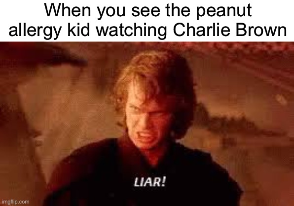 Anakin Liar | When you see the peanut allergy kid watching Charlie Brown | image tagged in anakin liar,lies deception | made w/ Imgflip meme maker