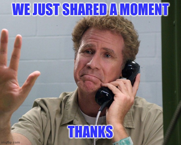 WE JUST SHARED A MOMENT THANKS | made w/ Imgflip meme maker