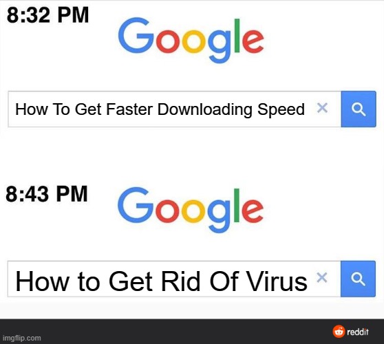 8:32 google search | How To Get Faster Downloading Speed; How to Get Rid Of Virus | image tagged in 8 32 google search | made w/ Imgflip meme maker
