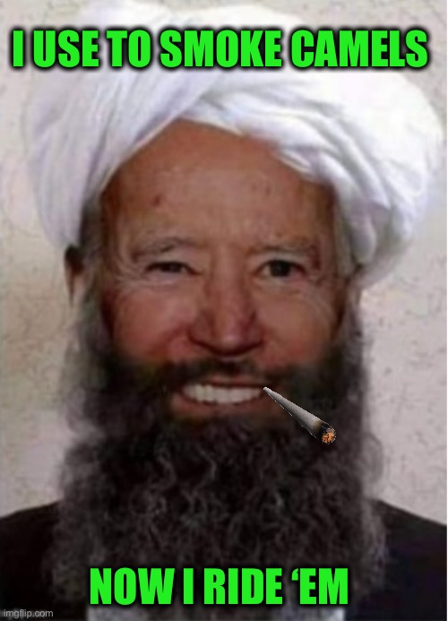 Jihad Joe | I USE TO SMOKE CAMELS NOW I RIDE ‘EM | image tagged in jihad joe | made w/ Imgflip meme maker