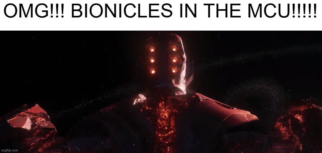 BIONICLES IN THE MCU!!!!! | OMG!!! BIONICLES IN THE MCU!!!!! | image tagged in bionicle,marvel,mcu,eternals | made w/ Imgflip meme maker
