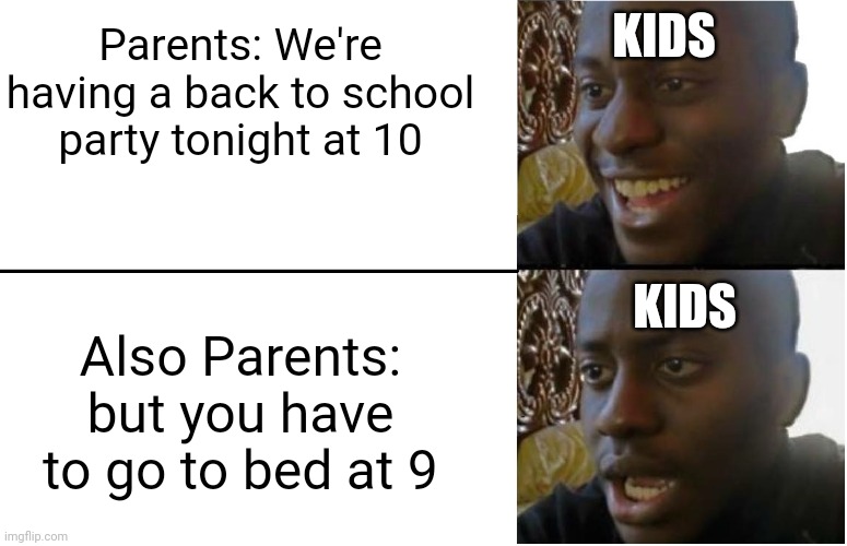 Disappointed Black Guy | KIDS; Parents: We're having a back to school party tonight at 10; Also Parents: but you have to go to bed at 9; KIDS | image tagged in disappointed black guy | made w/ Imgflip meme maker
