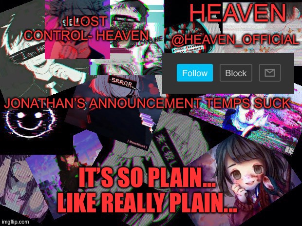 Plain like paper | JONATHAN’S ANNOUNCEMENT TEMPS SUCK; IT’S SO PLAIN... LIKE REALLY PLAIN... | image tagged in cursed heaven | made w/ Imgflip meme maker