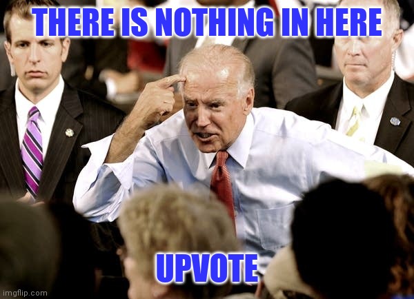 THERE IS NOTHING IN HERE UPVOTE | made w/ Imgflip meme maker