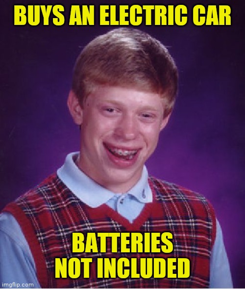 Supposedly Afghanistan has all of the lithium. | BUYS AN ELECTRIC CAR BATTERIES NOT INCLUDED | image tagged in memes,bad luck brian,afghanistan,joe biden,go green | made w/ Imgflip meme maker