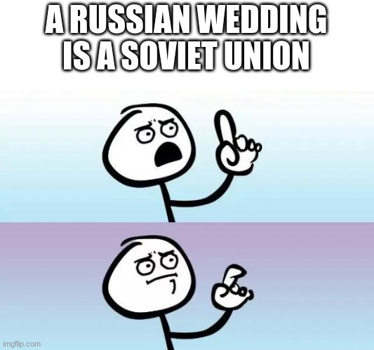 no words | A RUSSIAN WEDDING IS A SOVIET UNION | image tagged in no words,shower thoughts,memes | made w/ Imgflip meme maker
