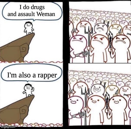 Blank pitchforks, top & bottom panels reversed | I do drugs and assault Weman; I'm also a rapper | image tagged in blank pitchforks top bottom panels reversed | made w/ Imgflip meme maker