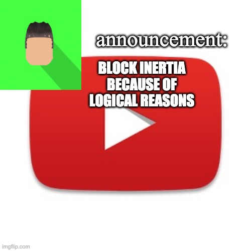 Kyrian247 announcement | BLOCK INERTIA BECAUSE OF LOGICAL REASONS | image tagged in kyrian247 announcement | made w/ Imgflip meme maker