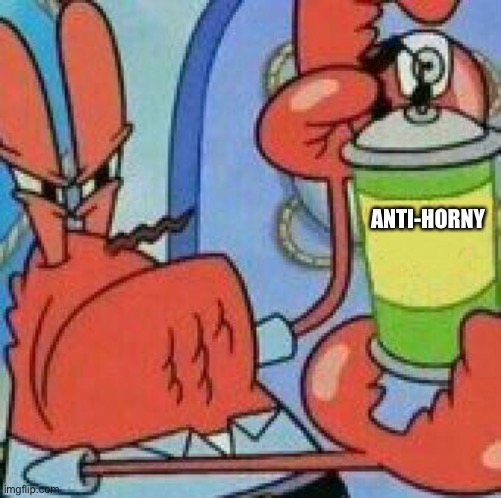 Mr.Krabs Spray template | ANTI-HORNY | image tagged in mr krabs spray template | made w/ Imgflip meme maker