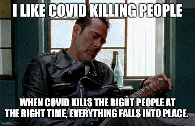 Darwinism | I LIKE COVID KILLING PEOPLE; WHEN COVID KILLS THE RIGHT PEOPLE AT THE RIGHT TIME, EVERYTHING FALLS INTO PLACE. | image tagged in negan,darwin award | made w/ Imgflip meme maker