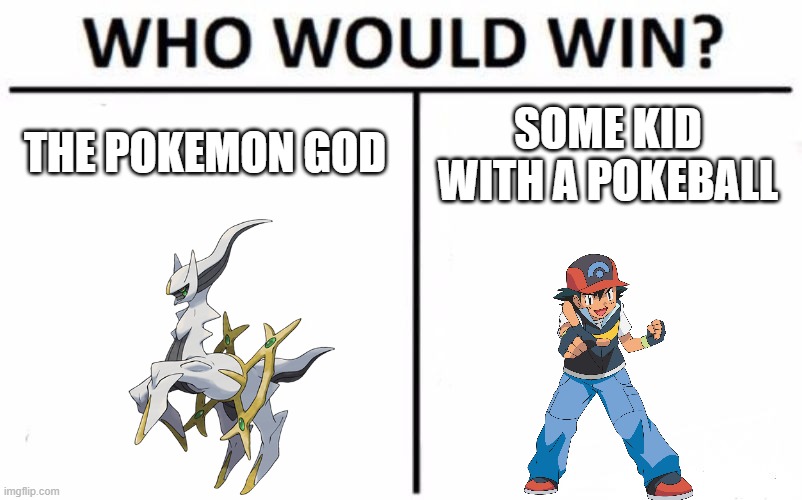 Broken Pokemon Logic | THE POKEMON GOD; SOME KID WITH A POKEBALL | image tagged in memes,who would win,pokemon | made w/ Imgflip meme maker