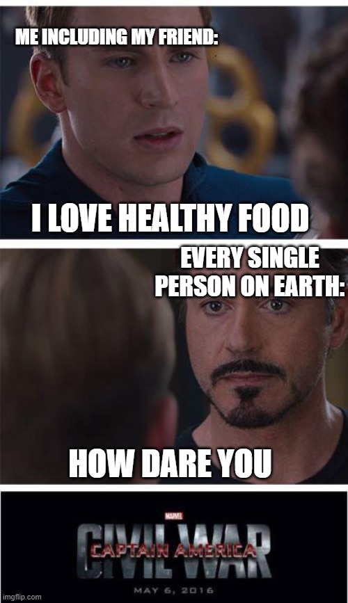 it is true, me and my best friend gets judged by everybody |  ME INCLUDING MY FRIEND:; I LOVE HEALTHY FOOD; EVERY SINGLE PERSON ON EARTH:; HOW DARE YOU | image tagged in memes,marvel civil war 1,eating healthy,judge,oh wow are you actually reading these tags | made w/ Imgflip meme maker