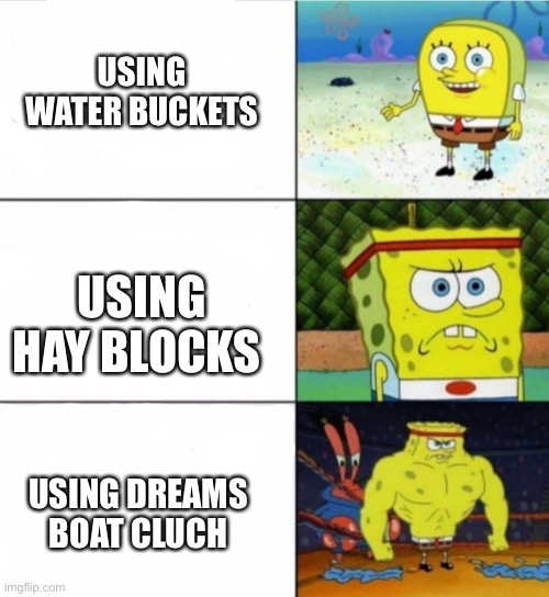 Dream | USING WATER BUCKETS; USING HAY BLOCKS; USING DREAMS BOAT CLUCH | image tagged in strong spongebob | made w/ Imgflip meme maker