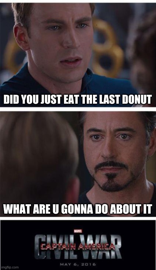 simple yet amazing | DID YOU JUST EAT THE LAST DONUT; WHAT ARE U GONNA DO ABOUT IT | image tagged in memes,marvel civil war 1,marvel,donuts,joke,reference | made w/ Imgflip meme maker