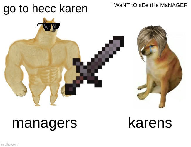 Buff Doge vs. Cheems | go to hecc karen; i WaNT tO sEe tHe MaNAGER; managers; karens | image tagged in memes,buff doge vs cheems | made w/ Imgflip meme maker