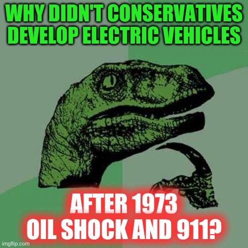 blame canada | WHY DIDN'T CONSERVATIVES DEVELOP ELECTRIC VEHICLES; AFTER 1973 OIL SHOCK AND 911? | image tagged in memes,philosoraptor,oil war,renewable energy,electric cars,conservative hypocrisy | made w/ Imgflip meme maker