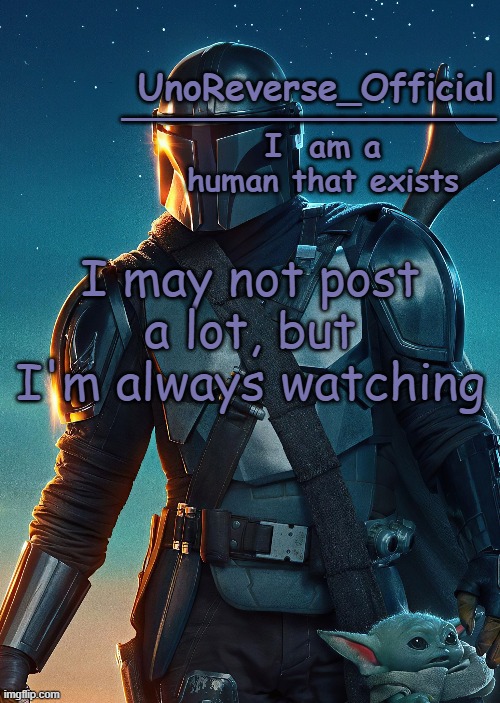 Uno's Mandalorian Temp | I may not post a lot, but I'm always watching | image tagged in uno's mandalorian temp | made w/ Imgflip meme maker
