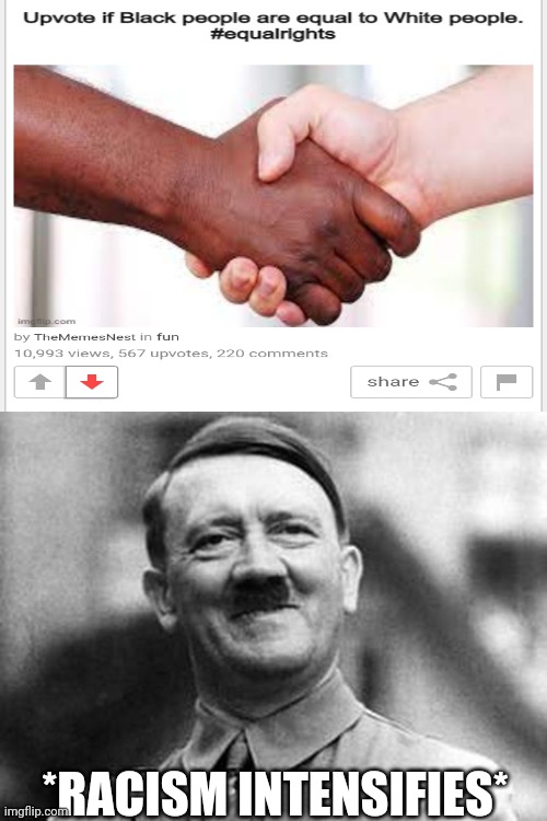 I downvote |  *RACISM INTENSIFIES* | image tagged in adolf hitler,racism,imgflip,downvote,cursed | made w/ Imgflip meme maker