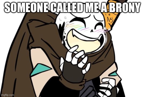 Laughing Ink Sans | SOMEONE CALLED ME A BRONY | image tagged in laughing ink sans | made w/ Imgflip meme maker