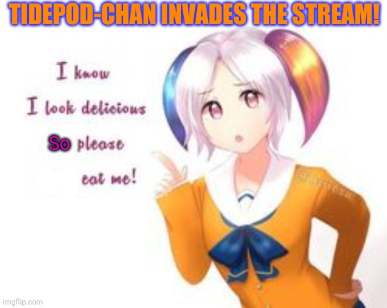 Wait. That's illegal! | TIDEPOD-CHAN INVADES THE STREAM! So | image tagged in tide pods,tide pod challenge,tidepod chan,stop that,get that outta your mouth | made w/ Imgflip meme maker