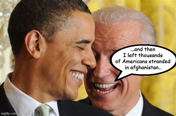 biden | ...and then I left thousands of Americans stranded in afghanistan.. | image tagged in biden,afghanistan | made w/ Imgflip meme maker